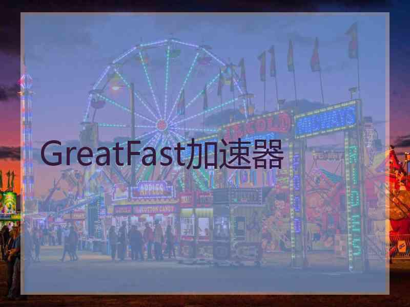 GreatFast加速器