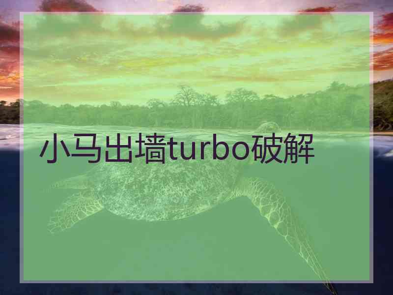 小马出墙turbo破解