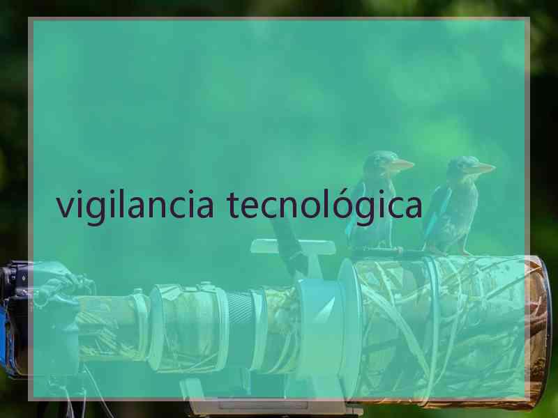 vigilancia tecnológica