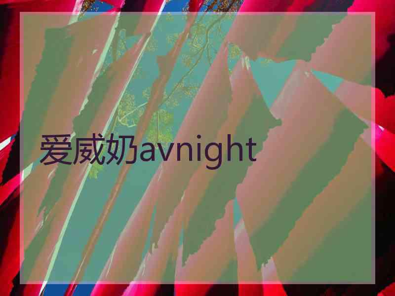 爱威奶avnight