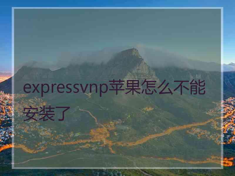 expressvnp苹果怎么不能安装了