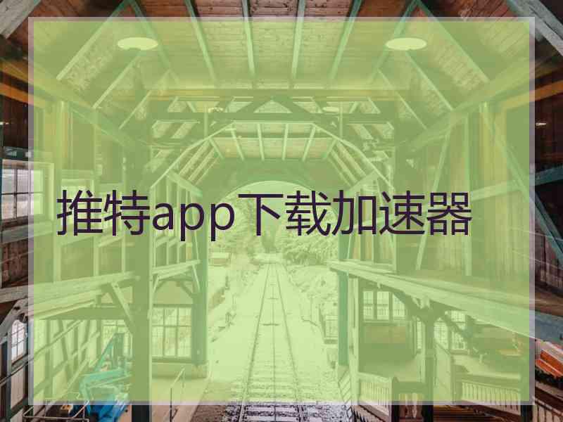 推特app下载加速器