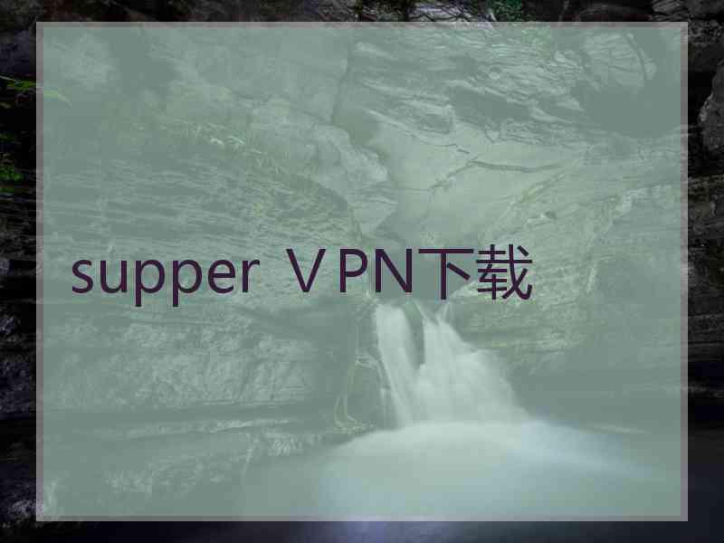 supper ⅤPN下载