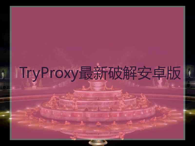 TryProxy最新破解安卓版