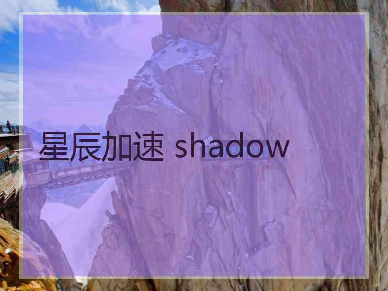 星辰加速 shadow