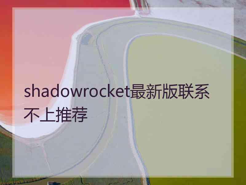 shadowrocket最新版联系不上推荐