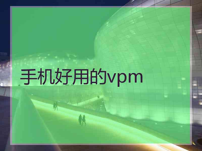 手机好用的vpm