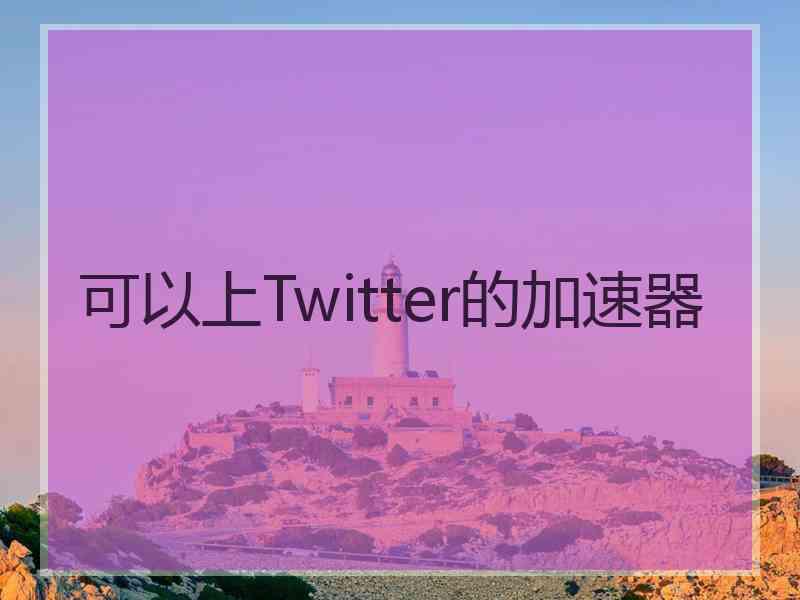 可以上Twitter的加速器