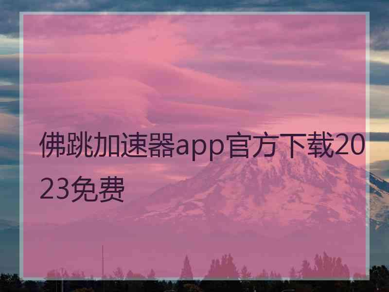 佛跳加速器app官方下载2023免费