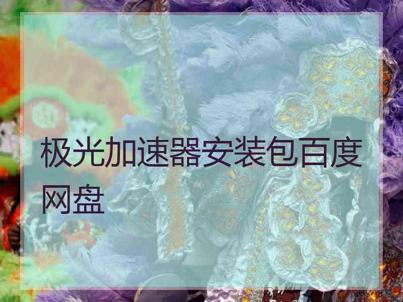 极光加速器安装包百度网盘