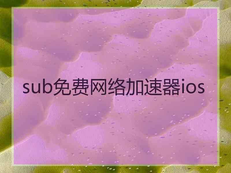 sub免费网络加速器ios