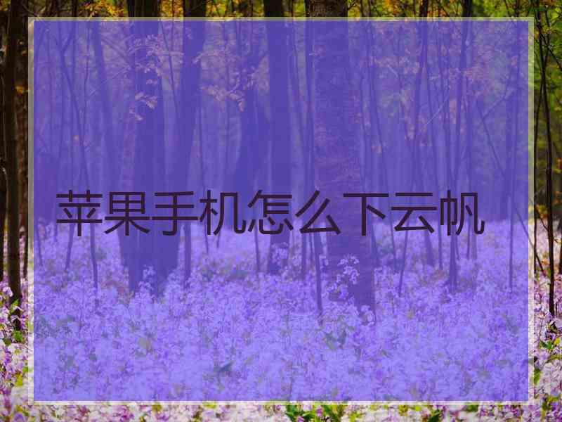 苹果手机怎么下云帆