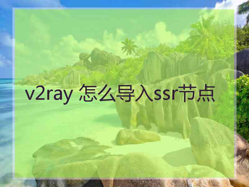 v2ray 怎么导入ssr节点