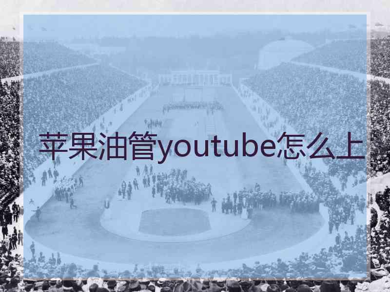 苹果油管youtube怎么上