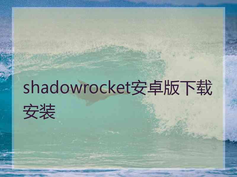 shadowrocket安卓版下载安装