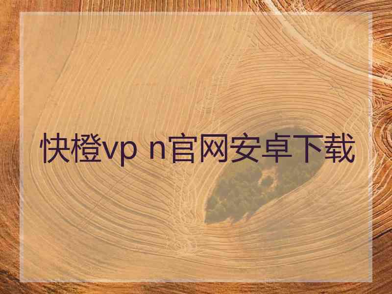 快橙vp n官网安卓下载